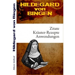 Hildegard von Bingen: ZITATE - KRÄUTER-REZEPTE - ANWENDUNGEN