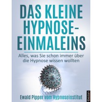 Das kleine Hypnose Einmaleins - Alles was Sie schon immer über die Hypnose wissen wollten von Ewald Pipper vom Hypnoseinstitut