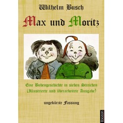 Max und Moritz: Eine Bubengeschichte in sieben Streichen (Illustrierte und überarbeitete Ausgabe)